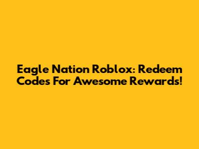 Eagle Nation Roblox: Redeem Codes For Awesome Rewards!