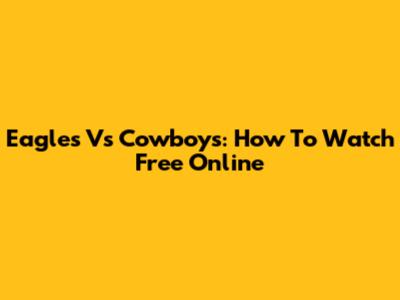 Eagles Vs Cowboys: How To Watch Free Online