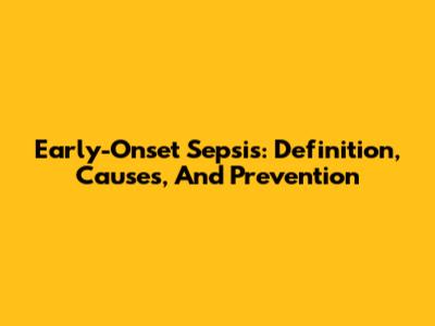 Early-Onset Sepsis: Definition, Causes, And Prevention