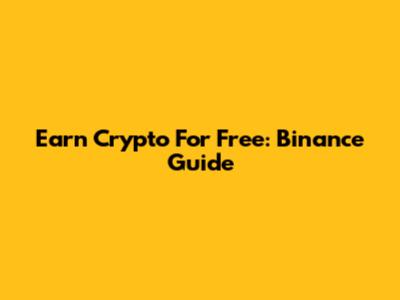 Earn Crypto For Free: Binance Guide