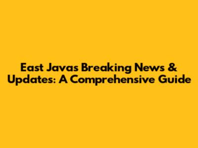 East Java's Breaking News & Updates: A Comprehensive Guide