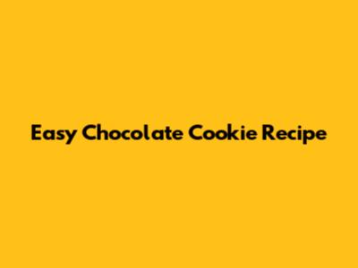 Easy Chocolate Cookie Recipe