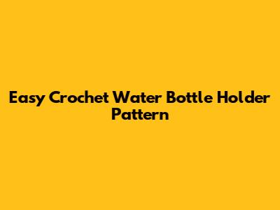 Easy Crochet Water Bottle Holder Pattern