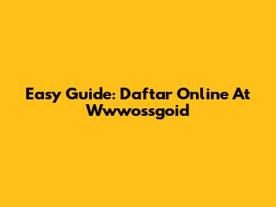 Easy Guide: Daftar Online At Wwwossgoid