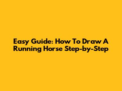 Easy Guide: How To Draw A Running Horse Step-by-Step