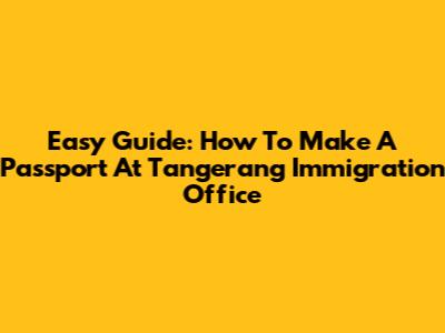 Easy Guide: How To Make A Passport At Tangerang Immigration Office