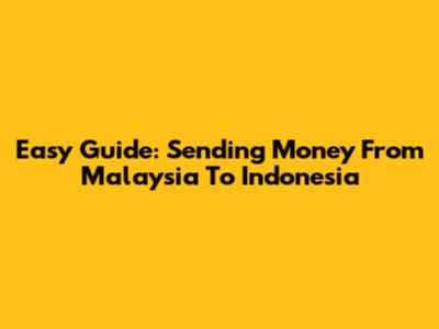 Easy Guide: Sending Money From Malaysia To Indonesia