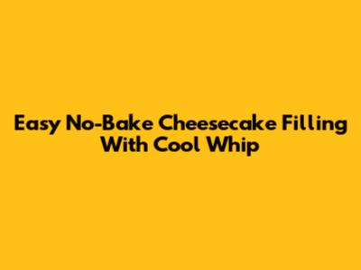 Easy No-Bake Cheesecake Filling With Cool Whip
