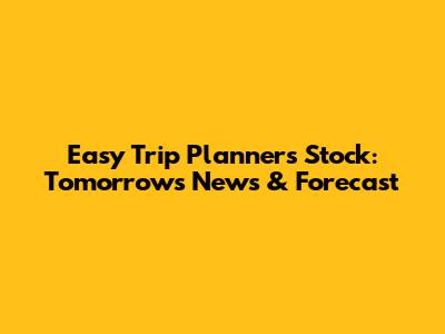 Easy Trip Planners Stock: Tomorrow's News & Forecast