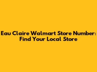 Eau Claire Walmart Store Number: Find Your Local Store