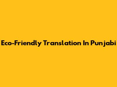 Eco-Friendly Translation In Punjabi