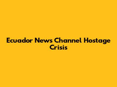 Ecuador News Channel Hostage Crisis
