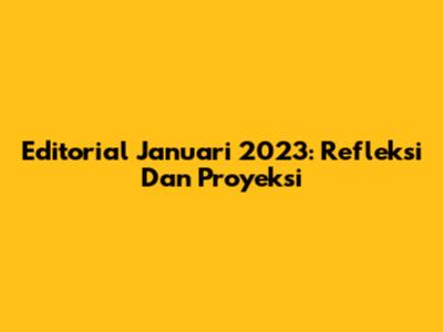 Editorial Januari 2023: Refleksi Dan Proyeksi