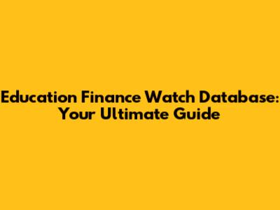 Education Finance Watch Database: Your Ultimate Guide