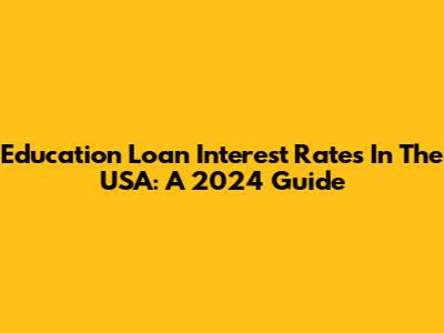 Education Loan Interest Rates In The USA: A 2024 Guide