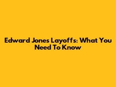 Edward Jones Layoffs: What You Need To Know