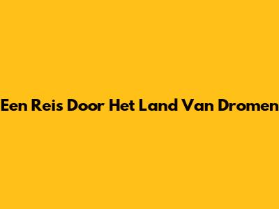 Een Reis Door Het Land Van Dromen