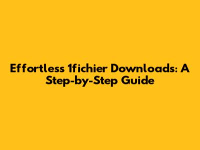 Effortless 1fichier Downloads: A Step-by-Step Guide