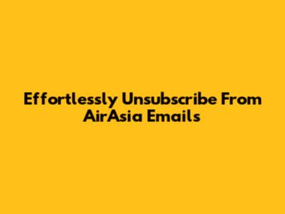 Effortlessly Unsubscribe From AirAsia Emails