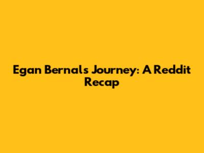 Egan Bernal's Journey: A Reddit Recap