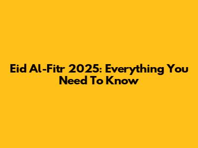 Eid Al-Fitr 2025: Everything You Need To Know