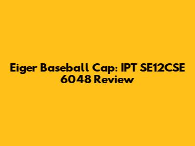 Eiger Baseball Cap: IPT SE12CSE 6048 Review