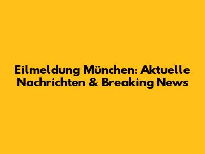Eilmeldung München: Aktuelle Nachrichten & Breaking News