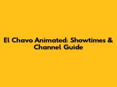 El Chavo Animated: Showtimes & Channel Guide