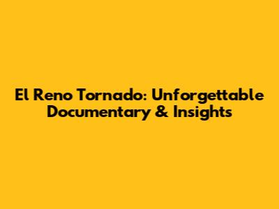El Reno Tornado: Unforgettable Documentary & Insights