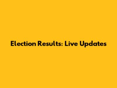 Election Results: Live Updates