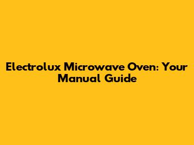 Electrolux Microwave Oven: Your Manual Guide