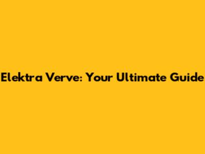 Elektra Verve: Your Ultimate Guide