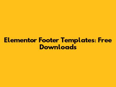 Elementor Footer Templates: Free Downloads