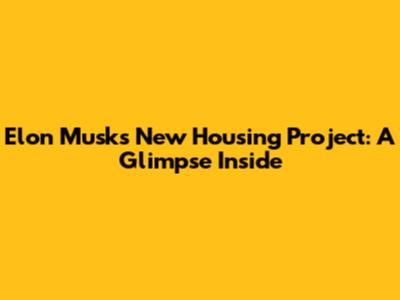 Elon Musk's New Housing Project: A Glimpse Inside