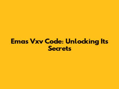 Emas Vxv Code: Unlocking Its Secrets