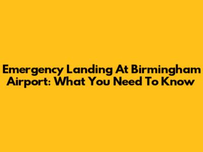 Emergency Landing At Birmingham Airport: What You Need To Know