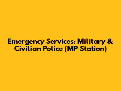 Emergency Services: Military & Civilian Police (MP Station)