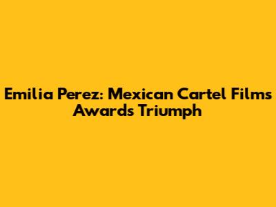 Emilia Perez: Mexican Cartel Film's Awards Triumph