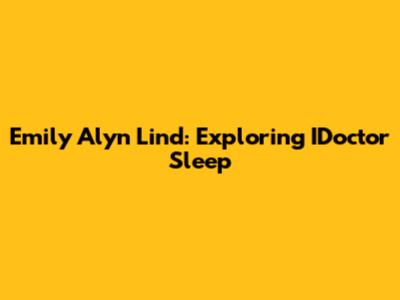 Emily Alyn Lind: Exploring IDoctor Sleep