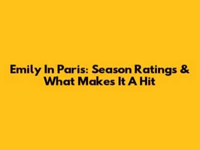 Emily In Paris: Season Ratings & What Makes It A Hit