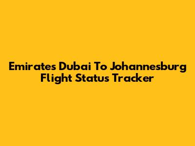 Emirates Dubai To Johannesburg Flight Status Tracker