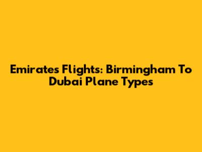 Emirates Flights: Birmingham To Dubai Plane Types