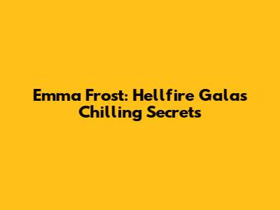 Emma Frost: Hellfire Gala's Chilling Secrets