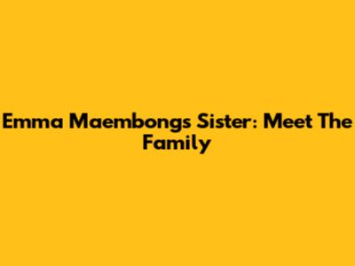 Emma Maembong's Sister: Meet The Family