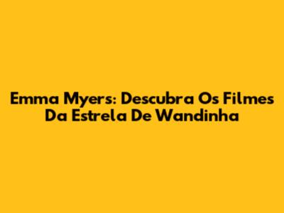 Emma Myers: Descubra Os Filmes Da Estrela De Wandinha