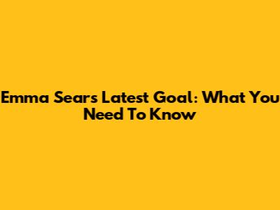 Emma Sears' Latest Goal: What You Need To Know