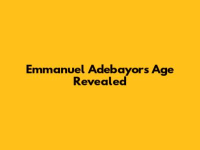 Emmanuel Adebayor's Age Revealed