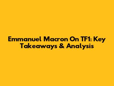 Emmanuel Macron On TF1: Key Takeaways & Analysis