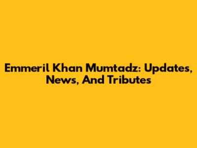 Emmeril Khan Mumtadz: Updates, News, And Tributes