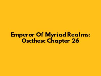 Emperor Of Myriad Realms: Oscthesc Chapter 26